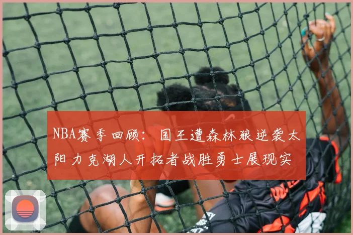 NBA赛季回顾：国王遭森林狼逆袭太阳力克湖人开拓者战胜勇士展现实力