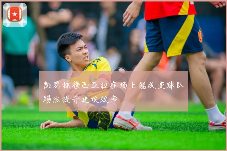 凯恩称穆西亚拉在场上能改变球队踢法提升进攻效率