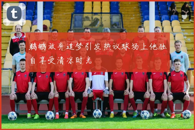 鹈鹕放弃追梦引发热议球场上他独自享受清凉时光