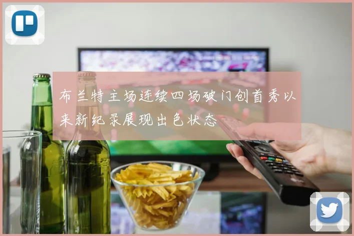布兰特主场连续四场破门创首秀以来新纪录展现出色状态